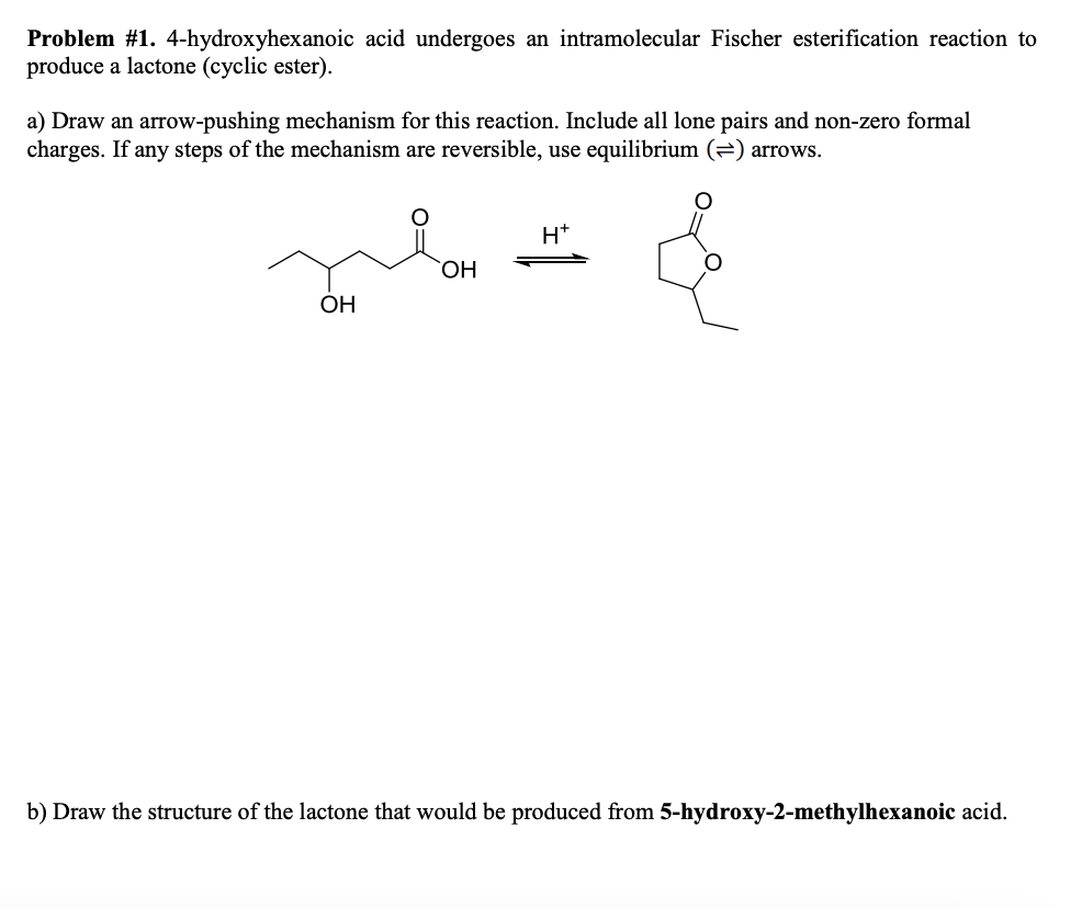 Problem #1. 4-hydroxyhexanoic acid undergoes an intramolecular Fischer esterification reaction to
produce a lactone (cyclic e