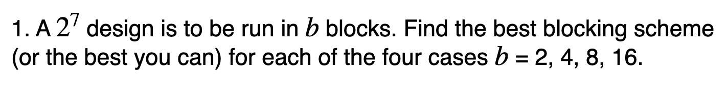 Solved 1. A 27 design is to be run in b blocks. Find the | Chegg.com