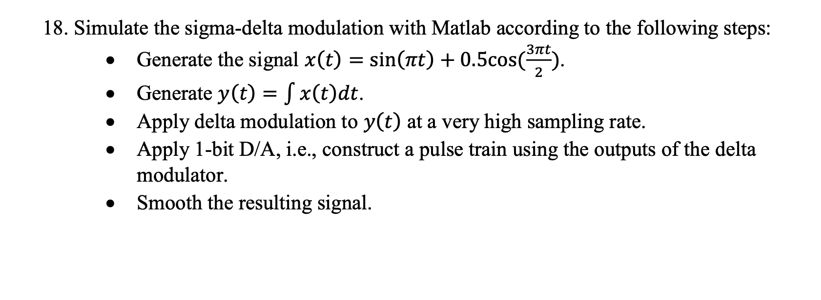 18. Simulate the sigma-delta modulation with Matlab according to the following steps:
- Generate the signal \( x(t)=\sin (\pi
