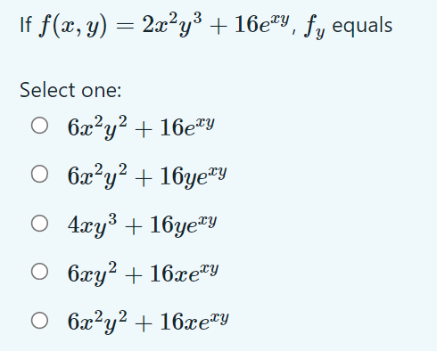 3 If f(x, y) = 2x^y? + 16ery, fy equals = Select one: O 6x²y2 + 16emy O 6x²y2 + 16yey o 4xy3 + 16yeży O 6xy? + 16xery O 6x²y2