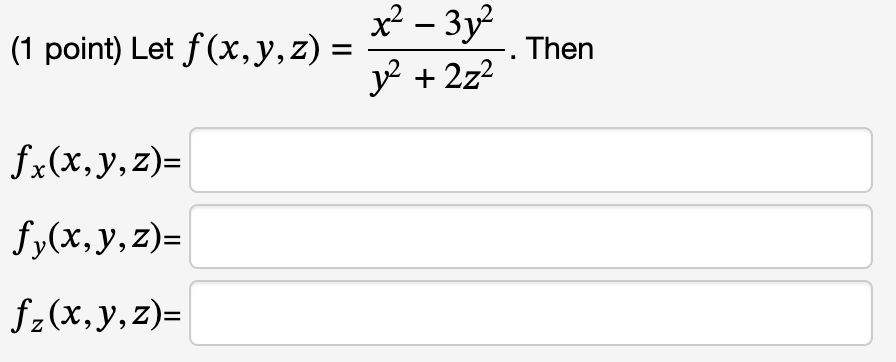 (1 point) Let \( f(x, y, z)=\frac{x^{2}-3 y^{2}}{y^{2}+2 z^{2}} \). Then \[ \begin{array}{l} f_{x}(x, y, z)= \\ f_{y}(x, y, z