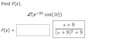 Solved Find F(s).L{e-8tcos(3t)}F(s)=,s+8(s+8)2+9 | Chegg.com