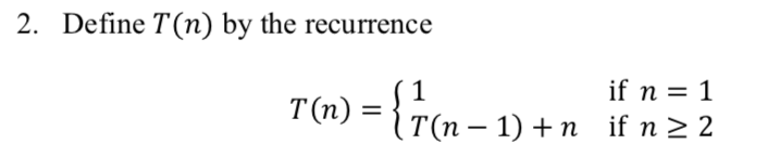 2. Define T(n) by the recurrence if n = 1 T(п) – 1) + n if n 2 2
