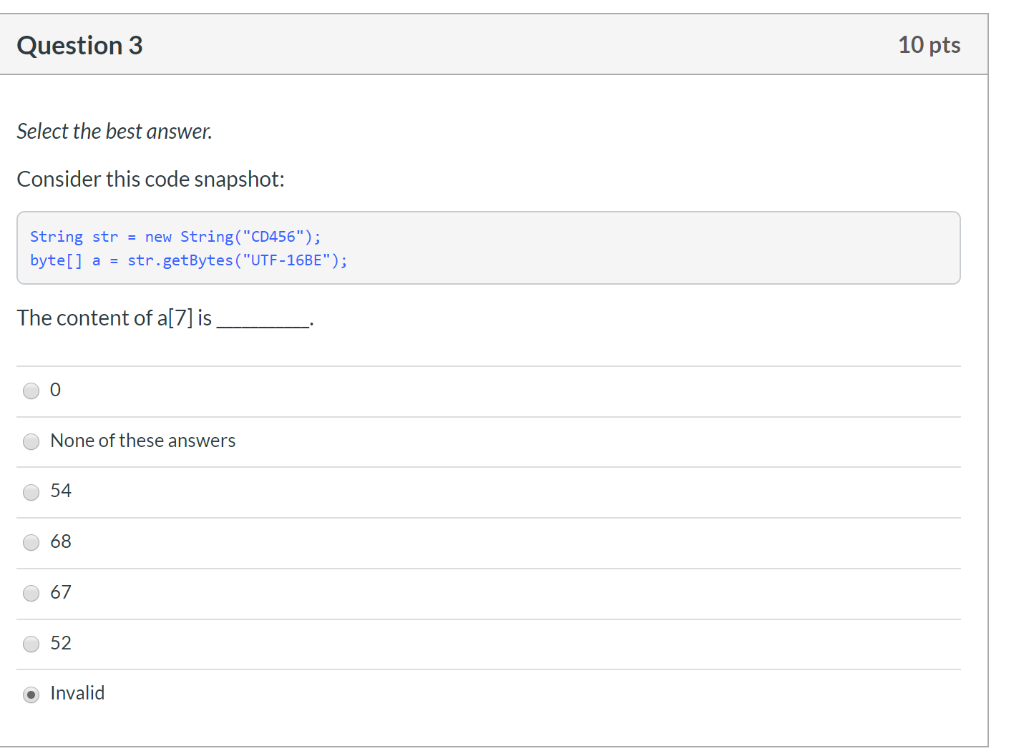 10 pts Question 3 Select the best answer. Consider this code snapshot: String str = new String(CD456); byte[] a = str.getBy