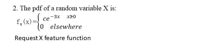 Solved 2. The pdf of a random variable X is: ce-3x x20 fx | Chegg.com