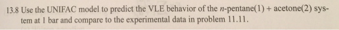 Solved 13.8 Use the UNIFAC model to predict the VLE behavior | Chegg.com