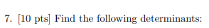 7. [10 pts] Find the following determinants: