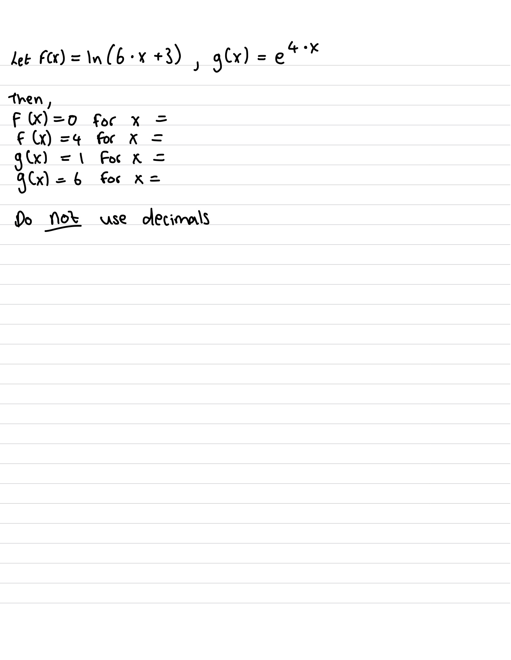 Solved by an EXPERT Let f(x)=ln(6*x+3),g(x)=e4*xThen,f(x)=0 ﻿for x=f(x