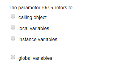 The parameter this refers to calling object O local variables O instance variables global variables