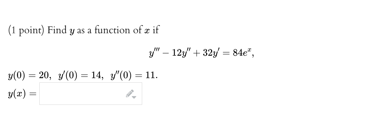 (1 point) Find \( y \) as a function of \( x \) if \[ y^{\prime \prime \prime}-12 y^{\prime \prime}+32 y^{\prime}=84 e^{x}, \