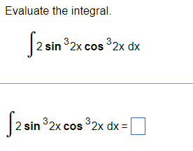 Evaluate the integral. \[ \int 2 \sin ^{3} 2 x \cos ^{3} 2 x d x \] \[ \int 2 \sin ^{3} 2 x \cos ^{3} 2 x d x= \]