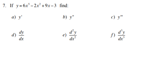 7. If \( y=6 x^{5}-2 x^{2}+9 x-3 \) find: a) \( y^{\prime} \) b) \( y^{\prime \prime} \) c) \( y^{\prime \prime \prime} \) d)