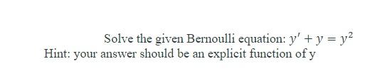 Solved Solve the given Bernoulli equation: y' + y = y2 Hint: | Chegg.com