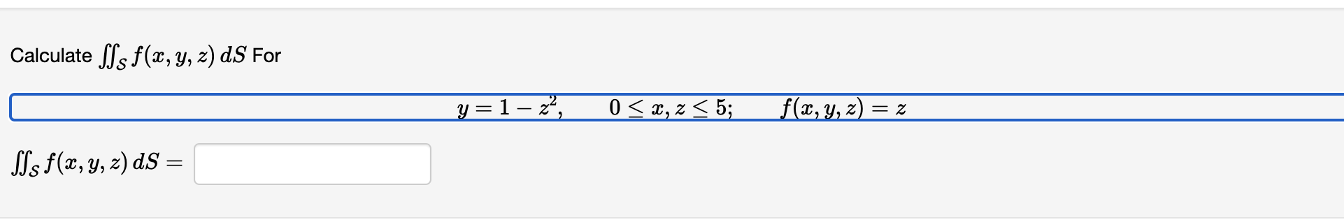 Calculate fff(x, y, z) dS For s f(x, y, z) ds y = 1−z², 0 ≤ x, z ≤ 5; ƒ(x, y, z) = = 2