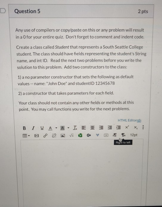 Question 5 2 pts Any use of compilers or copy/paste on this or any problem will result in a O for your entire quiz. Dont for