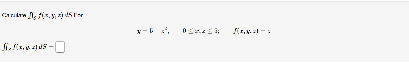 Calculate \( \iint_{\mathcal{S}} f(x, y, z) d S \) For \[ y=5-z^{2}, \quad 0 \leq x, z \leq 5 ; \quad f(x, y, z)=z \] \[ \iin