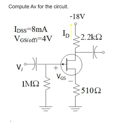 Solved Compute Av for the circuit. -18V Ipss=8mA VGS(off)=4V | Chegg.com