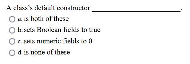 Solved A class's default constructor O a. is both of these | Chegg.com