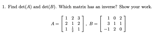 Solved 1. Find det(A) and det(B). Which matrix has an | Chegg.com