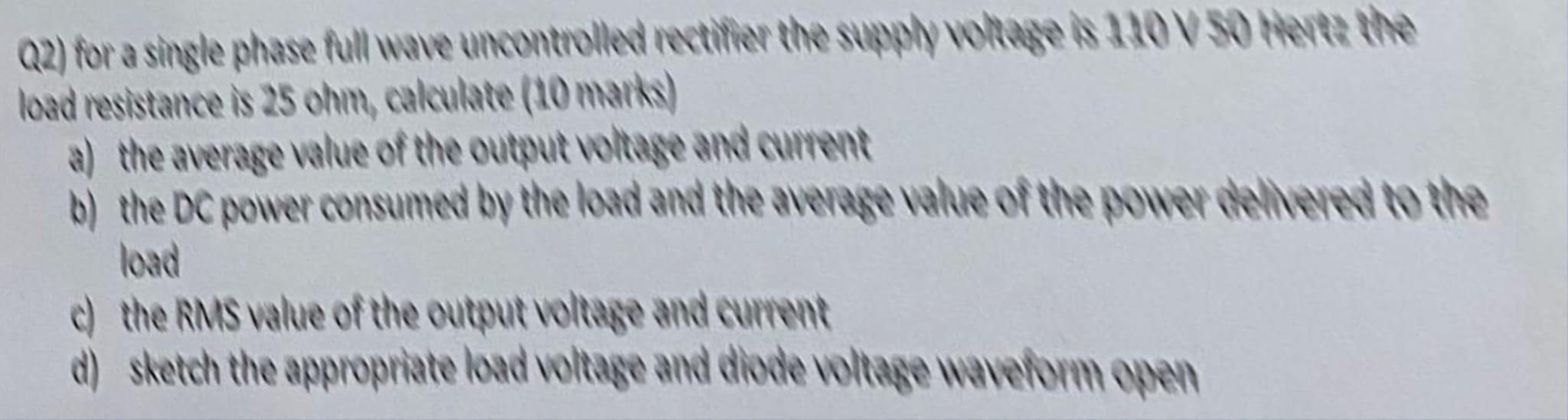 Solved Q2) for a single phase full wave uncontriolled | Chegg.com