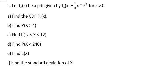 Solved 5. Let fx(x) be a pdf given by fx(x) = e-x/8 for x > | Chegg.com
