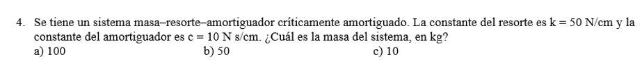 4. Se tiene un sistema masa-resorte-amortiguador críticamente amortiguado. La constante del resorte es \( \mathrm{k}=50 \math