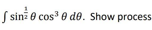 \( \int \sin ^{\frac{1}{2}} \theta \cos ^{3} \theta d \theta . \) Show process