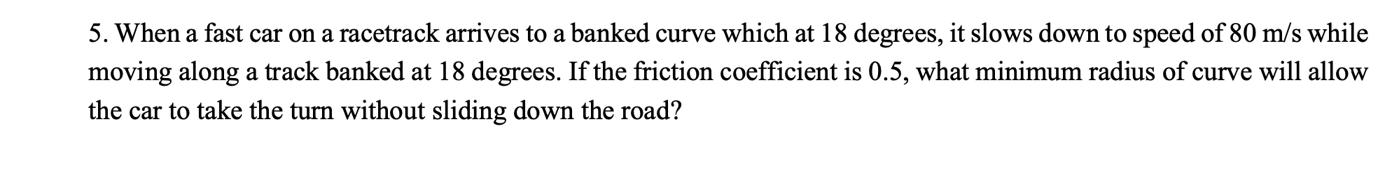 Solved 5. When a fast car on a racetrack arrives to a banked | Chegg.com