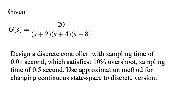 Solved Given G(s)=(s+2)(s+4)(s+8)20 Design a discrete | Chegg.com