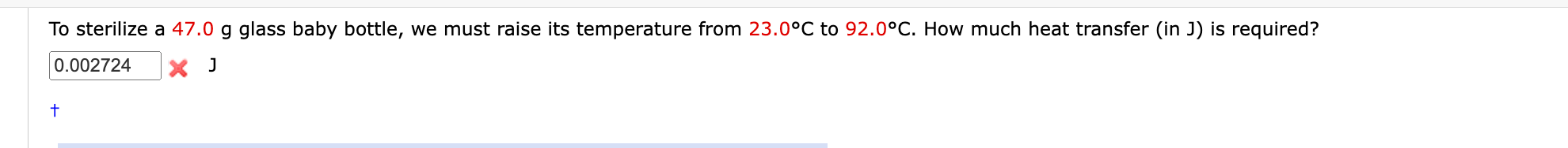 To sterilize a \( 47.0 \mathrm{~g} \) glass baby bottle, we must raise its temperature from \( 23.0^{\circ} \mathrm{C} \) to