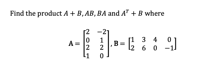 Solved Find The Product A+B,AB,BA And AT+B Where | Chegg.com