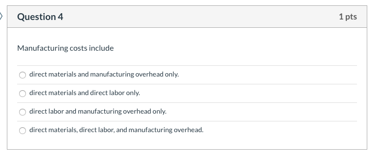 Solved Question 4 1 pts Manufacturing costs include direct | Chegg.com