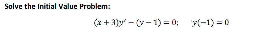 Solve the initial Value Problem: (x + 3)y – (y – 1) = 0; - = y(-1) = 0