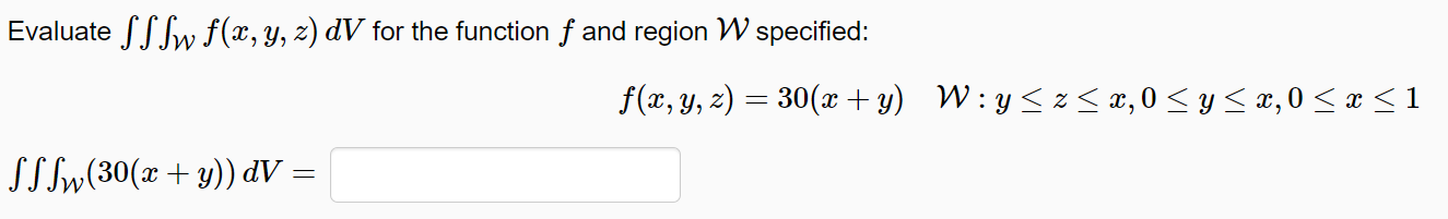 Evaluate \( \iiint_{\mathcal{W}} f(x, y, z) d V \) for the function \( f \) and region \( \mathcal{W} \) specified: \[ f(x, y