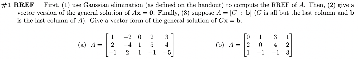 \#1 RREF First, (1) use Gaussian elimination (as defined on the handout) to compute the RREF of \( A \). Then, (2) give a vec