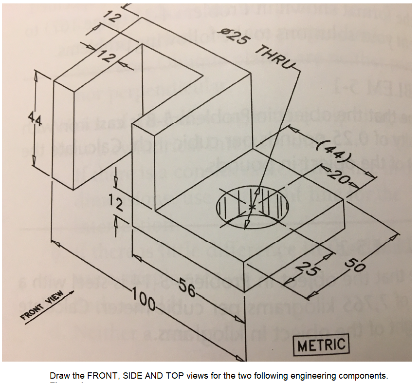 Solved Ø25 THRU (44) 1200 FRONT VIEW METRIC Draw the FRONT, | Chegg.com