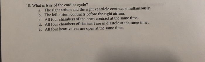 Solved 10. What is true of the cardiac cycle? a. The right | Chegg.com