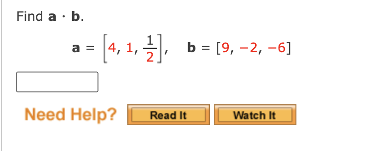 Solved Find A · B. A = (4, 1, 1] B = [9, -2, -6] Need Help? | Chegg.com