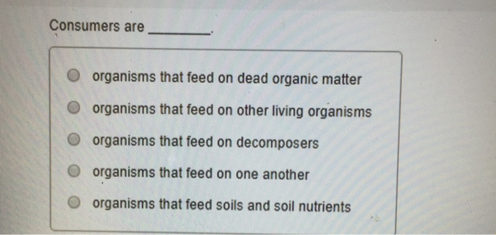 solved-consumers-are-o-organisms-that-feed-on-dead-organic-chegg