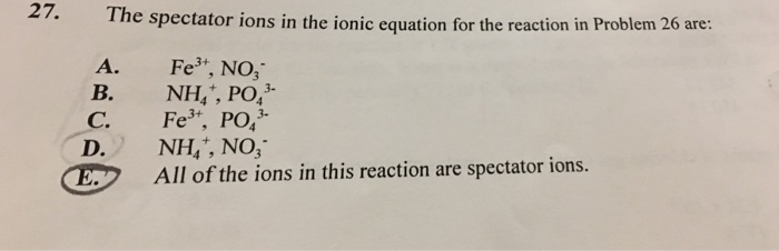 Solved 27. The spectator ions in the ionic equation for the | Chegg.com