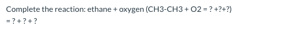 Solved Complete the reaction: ethane + oxygen (CH3-CH3 + O2 | Chegg.com