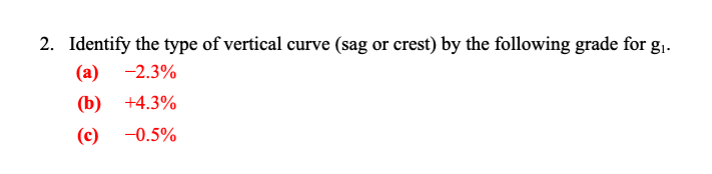 2. Identify the type of vertical curve (sag or crest) by the following grade for \( \mathbf{g}_{1} \).
(a) \( -2.3 \% \)
(b) 