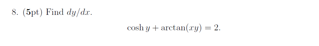 Solved 8. (5pt) Find dy/dx. cosh y + arctan(xy) = 2. | Chegg.com