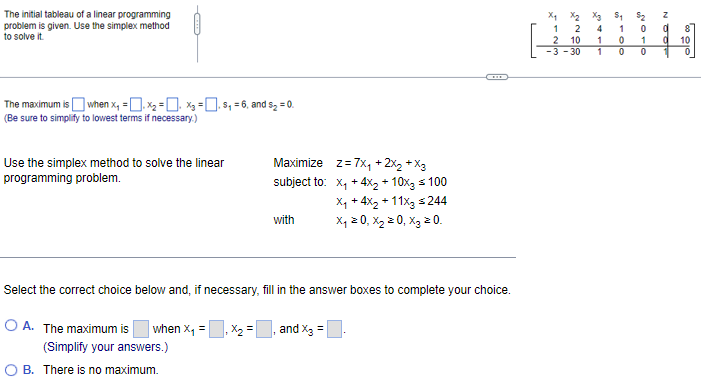 The initial tableau of a linear programming
problem is given. Use the simplex method
to solve it.
The maximum is when x? = ?x