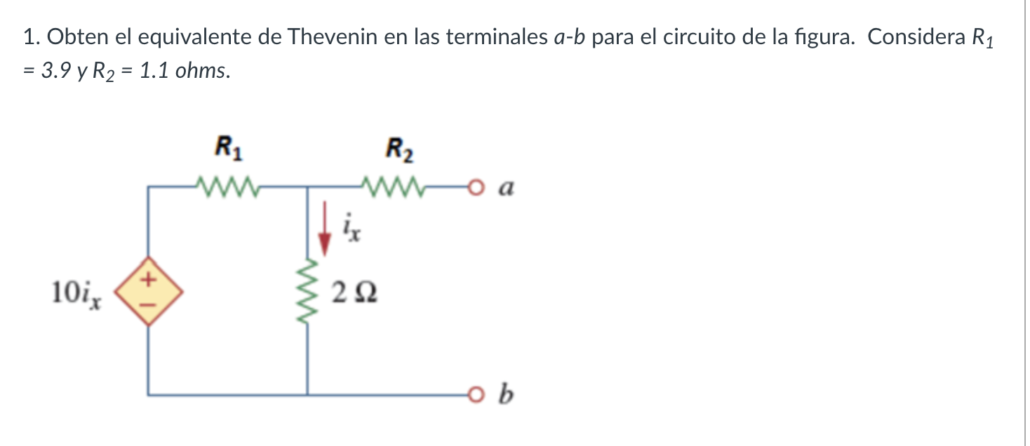 1. Obten el equivalente de Thevenin en las terminales \( a-b \) para el circuito de la figura. Considera \( R_{1} \) \( =3.9