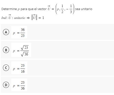 Determine \( p \) para que el vector \( \vec{U}=\left(p, \frac{1}{2},-\frac{1}{3}\right) \) sea unitario Ind: \( \vec{U}: \)