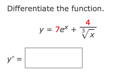 Differentiate the function. \[ y=7 e^{x}+\frac{4}{\sqrt[3]{x}} \] \[ y^{\prime}= \]