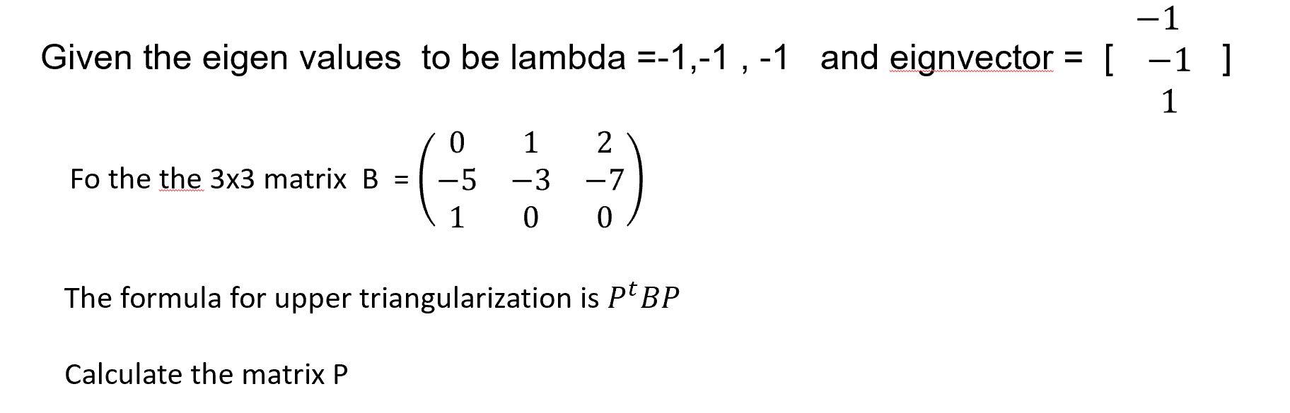 Solved Given the eigen values to be lambda =1,1,1 and