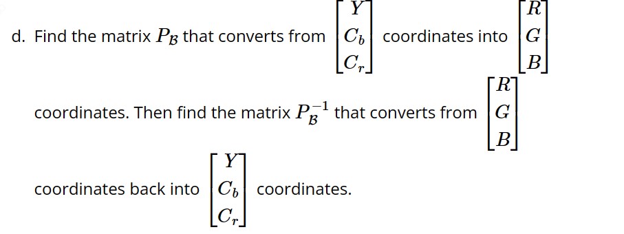 Solved d. Find the matrix PB that converts from ⎣⎡YCbCr⎦⎤ | Chegg.com