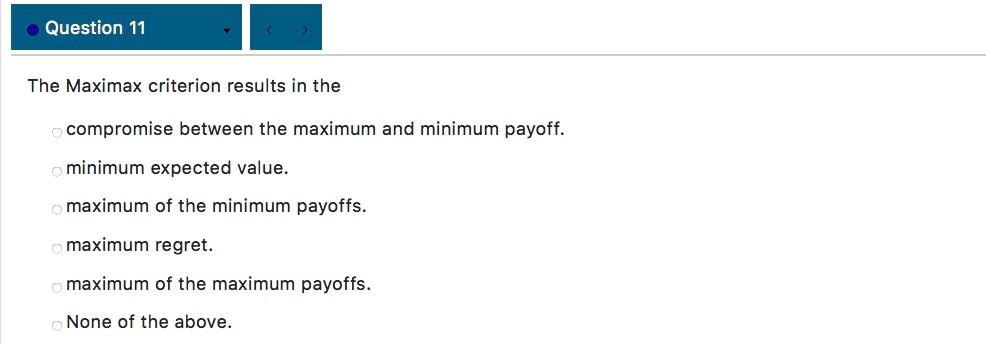 Solved Question 11 The Maximax criterion results in the | Chegg.com